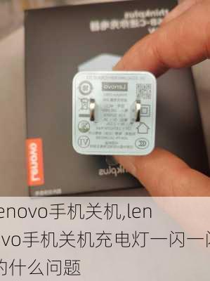 lenovo手机关机,lenovo手机关机充电灯一闪一闪的什么问题