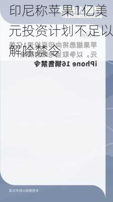 印尼称苹果1亿美元投资计划不足以解除禁令