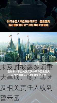 未及时披露多项重大事项，奥园集团及相关责任人收到警示函