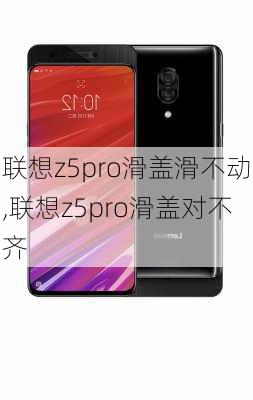 联想z5pro滑盖滑不动,联想z5pro滑盖对不齐