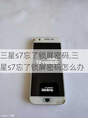 三星s7忘了锁屏密码,三星s7忘了锁屏密码怎么办