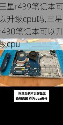 三星r439笔记本可以升级cpu吗,三星r430笔记本可以升级cpu