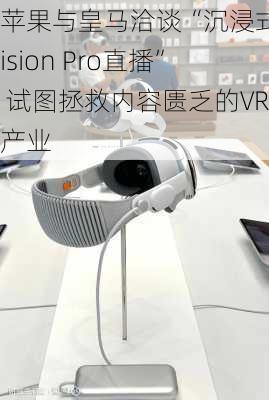 苹果与皇马洽谈“沉浸式Vision Pro直播” 试图拯救内容匮乏的VR产业