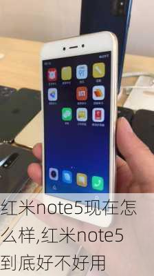 红米note5现在怎么样,红米note5到底好不好用