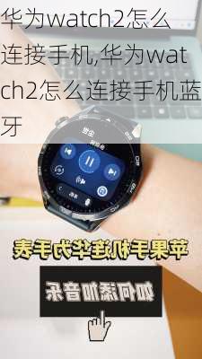 华为watch2怎么连接手机,华为watch2怎么连接手机蓝牙