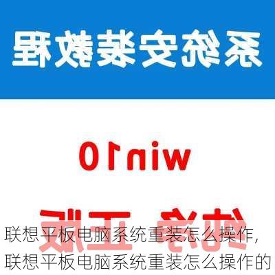 联想平板电脑系统重装怎么操作,联想平板电脑系统重装怎么操作的