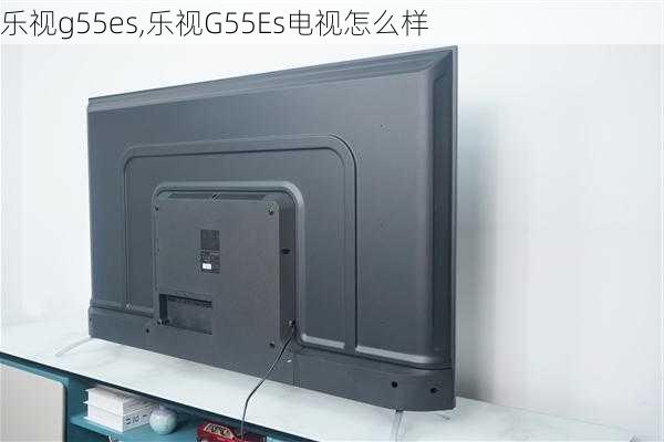 乐视g55es,乐视G55Es电视怎么样