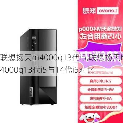 联想扬天m4000q13代i5,联想扬天M4000q13代i5与14代i5对比