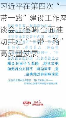 习近平在第四次“一带一路”建设工作座谈会上强调 全面推动共建“一带一路”高质量发展