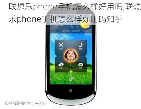 联想乐phone手机怎么样好用吗,联想乐phone手机怎么样好用吗知乎