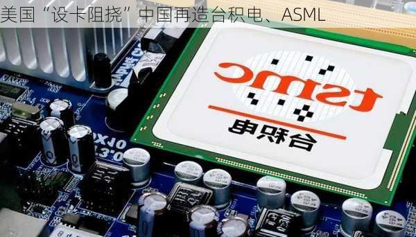 美国“设卡阻挠”中国再造台积电、ASML